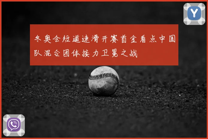 冬奥会短道速滑开赛首金看点中国队混合团体接力卫冕之战